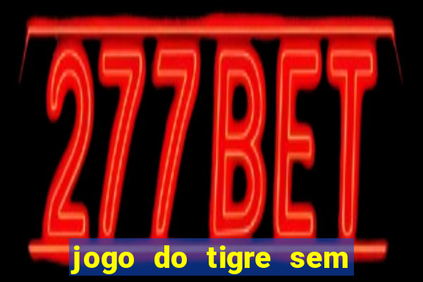 jogo do tigre sem colocar dinheiro